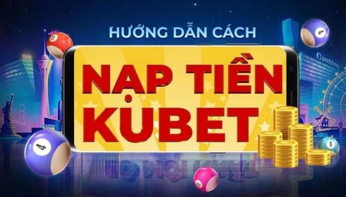 Nạp tiền Kubet88 là gì?